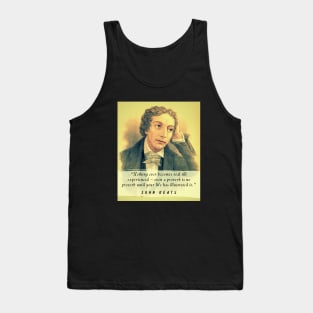 John Keats portrait and quote: Nothing ever becomes real till experienced – even a proverb is no proverb until your life has illustrated it Tank Top